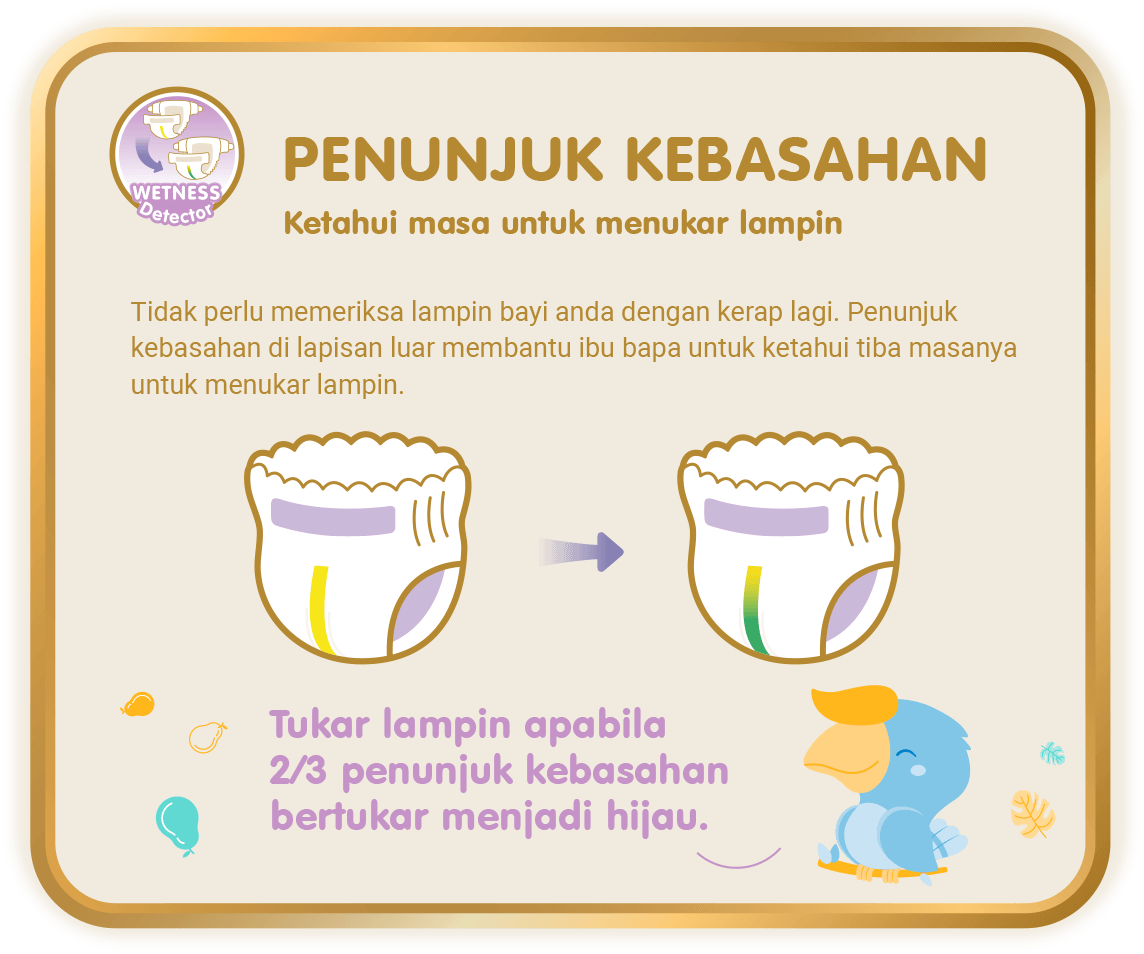 Wetness Detector - Penunjuk Kebasahan, Ketahui masa untuk menukar lampin: Tidak perlu memeriksa lampin bayi anda dengan kerap lagi. Penunjuk kebasahan di lapisan luar membantu ibu bapa untuk ketahui tiba masanya untuk menukar lampin.