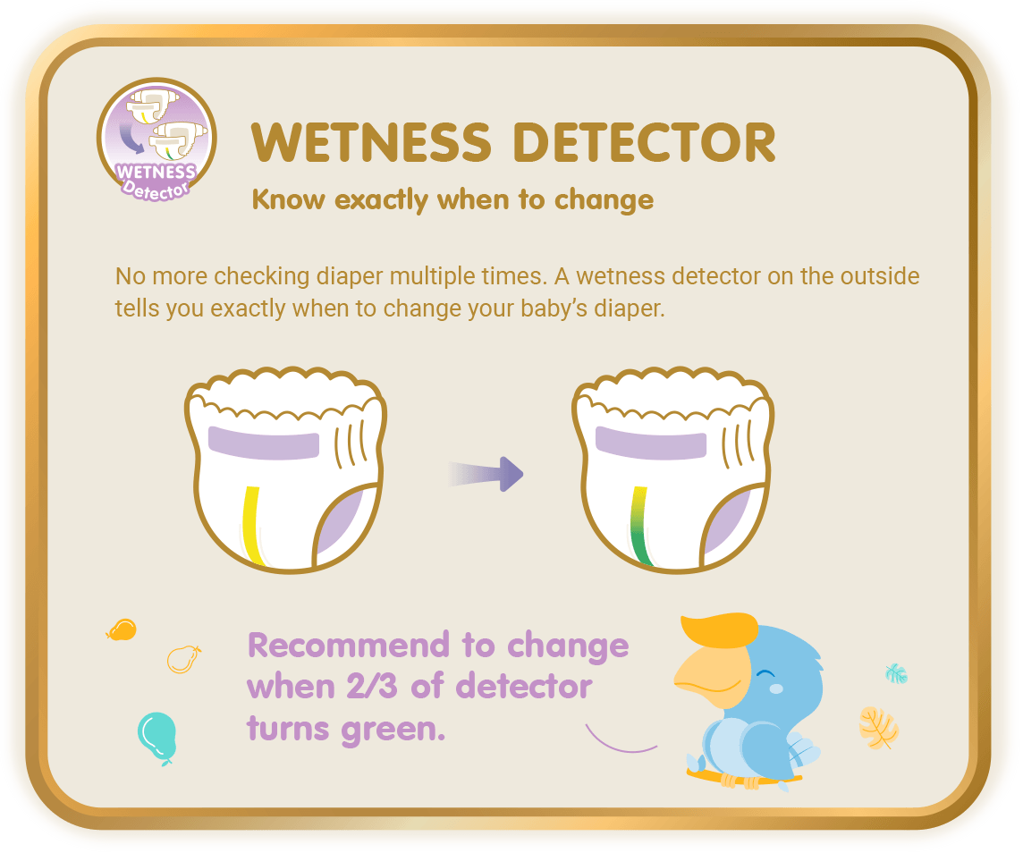 Wetness Detector, Know exactly when to change: No more checking diaper multiple times. A wetness detector on the outside tells you exactly when to change your baby’s diaper.