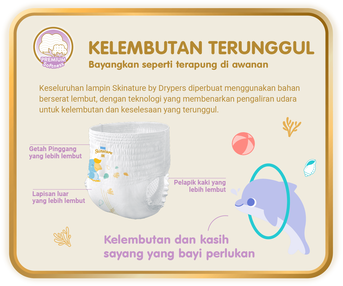 Premium Softness - Kelembutan Terunggul, Bayangkan kenikmatan terapung atas awan: Keseluruhan lampin Skinature by Drypers diperbuat menggunakan bahan berserat lembut, dengan teknologi yang membenarkan pengaliran udara untuk kelembutan dan keselesaan yang terunggul.